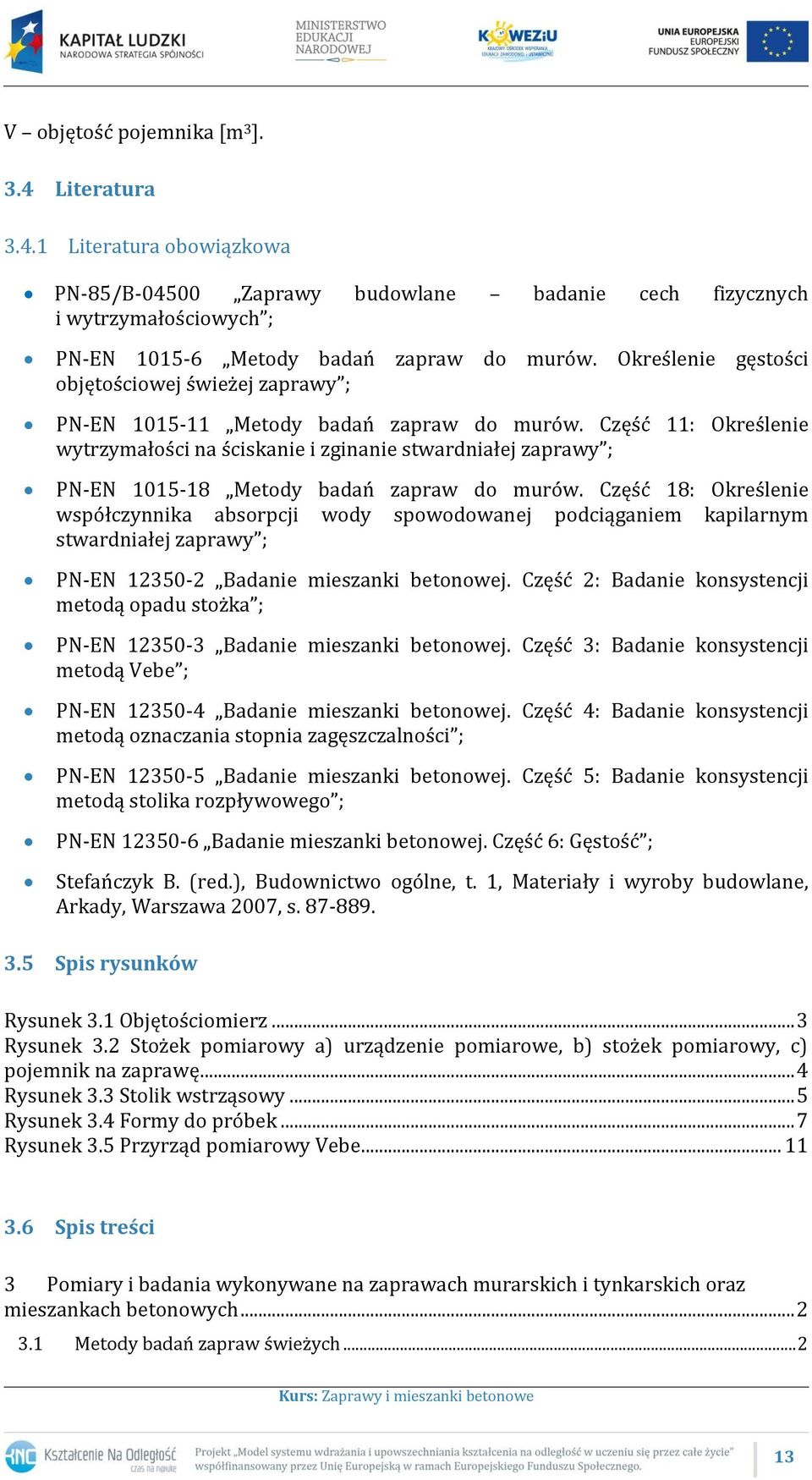 Część 11: Określenie wytrzymałości na ściskanie i zginanie stwardniałej zaprawy ; PN-EN 1015-18 Metody badań zapraw do murów.