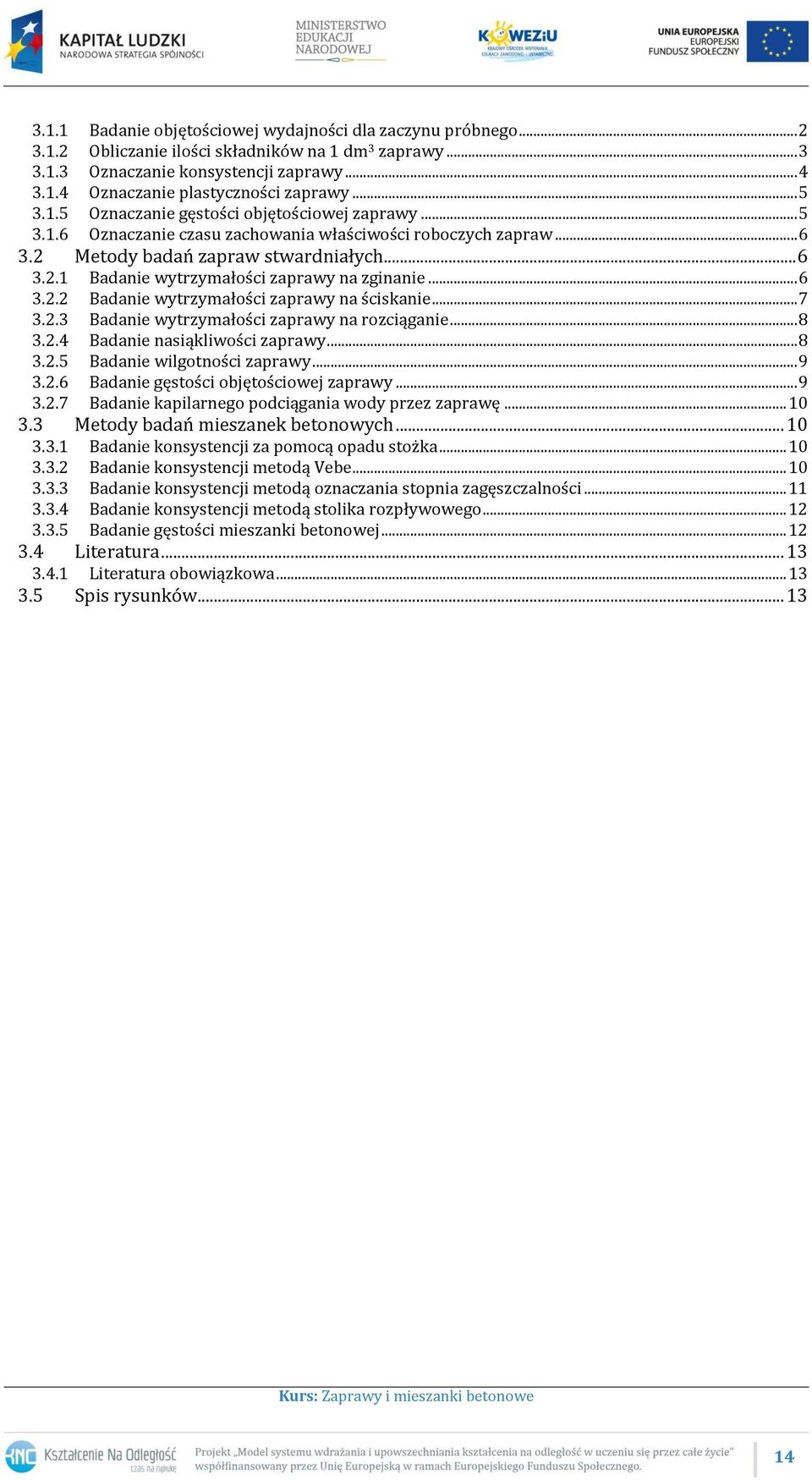 .. 6 3.2.2 Badanie wytrzymałości zaprawy na ściskanie... 7 3.2.3 Badanie wytrzymałości zaprawy na rozciąganie... 8 3.2.4 Badanie nasiąkliwości zaprawy... 8 3.2.5 Badanie wilgotności zaprawy... 9 3.2.6 Badanie gęstości objętościowej zaprawy.