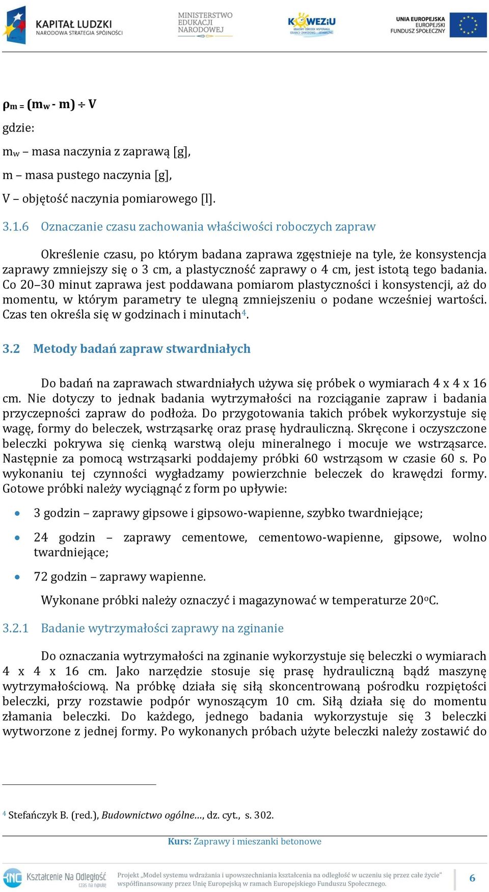 jest istotą tego badania. Co 20 30 minut zaprawa jest poddawana pomiarom plastyczności i konsystencji, aż do momentu, w którym parametry te ulegną zmniejszeniu o podane wcześniej wartości.