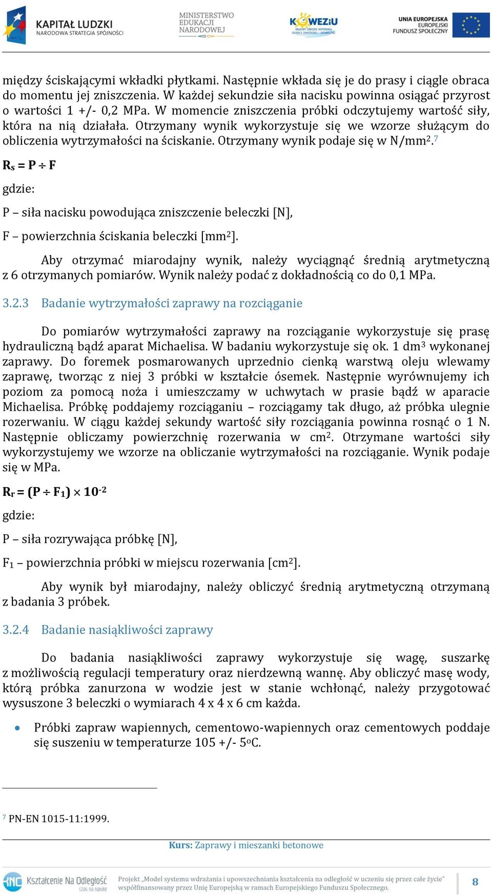Otrzymany wynik podaje się w N/mm 2. 7 Rs = P F P siła nacisku powodująca zniszczenie beleczki [N], F powierzchnia ściskania beleczki [mm 2 ].