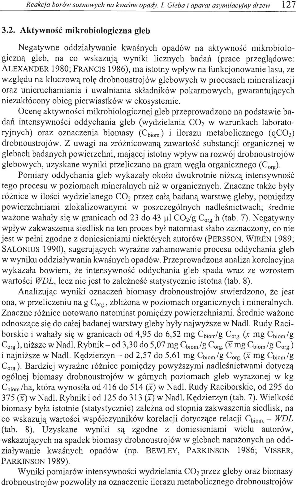1986), ma istotny wpływ na funkcjonowanie lasu, ze względu na kluczową rolę drobnoustrojów glebowych w procesach mineralizacji oraz unieruchamiania i uwalniania składników pokarmowych, gwarantujących