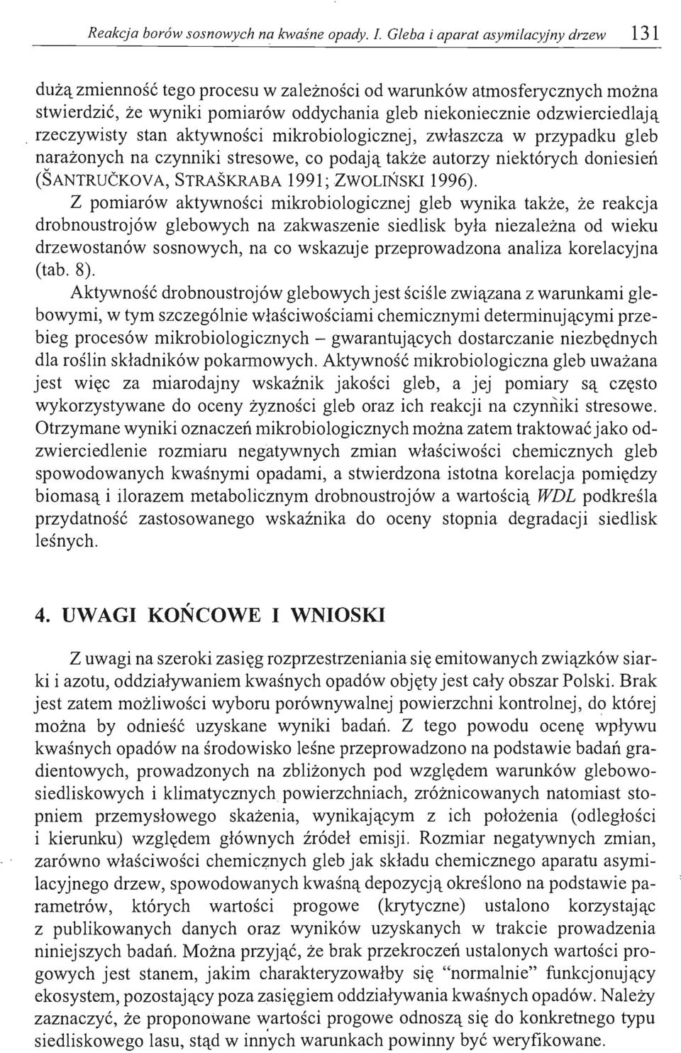 rzeczywisty stan aktywności mikrobiologicznej, zwłaszcza w przypadku gleb narażonych na czynniki stresowe, co podają także autorzy niektórych doniesień (SANTRUCKOVA, STRASKRABA 1991; ZWOLIŃSKI 1996).