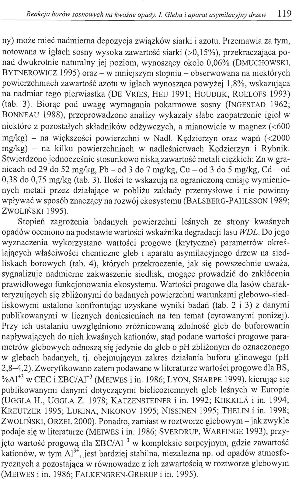 mniejszym stopniu - obserwowana na niektórych powierzchniach zawartość azotu w igłach wynosząca powyżej 1,8%, wskazująca na nadmiar tego pierwiastka (DE VRIES, HEIJ 1991; HOUDIJK, ROELOFS 1993) (tab.