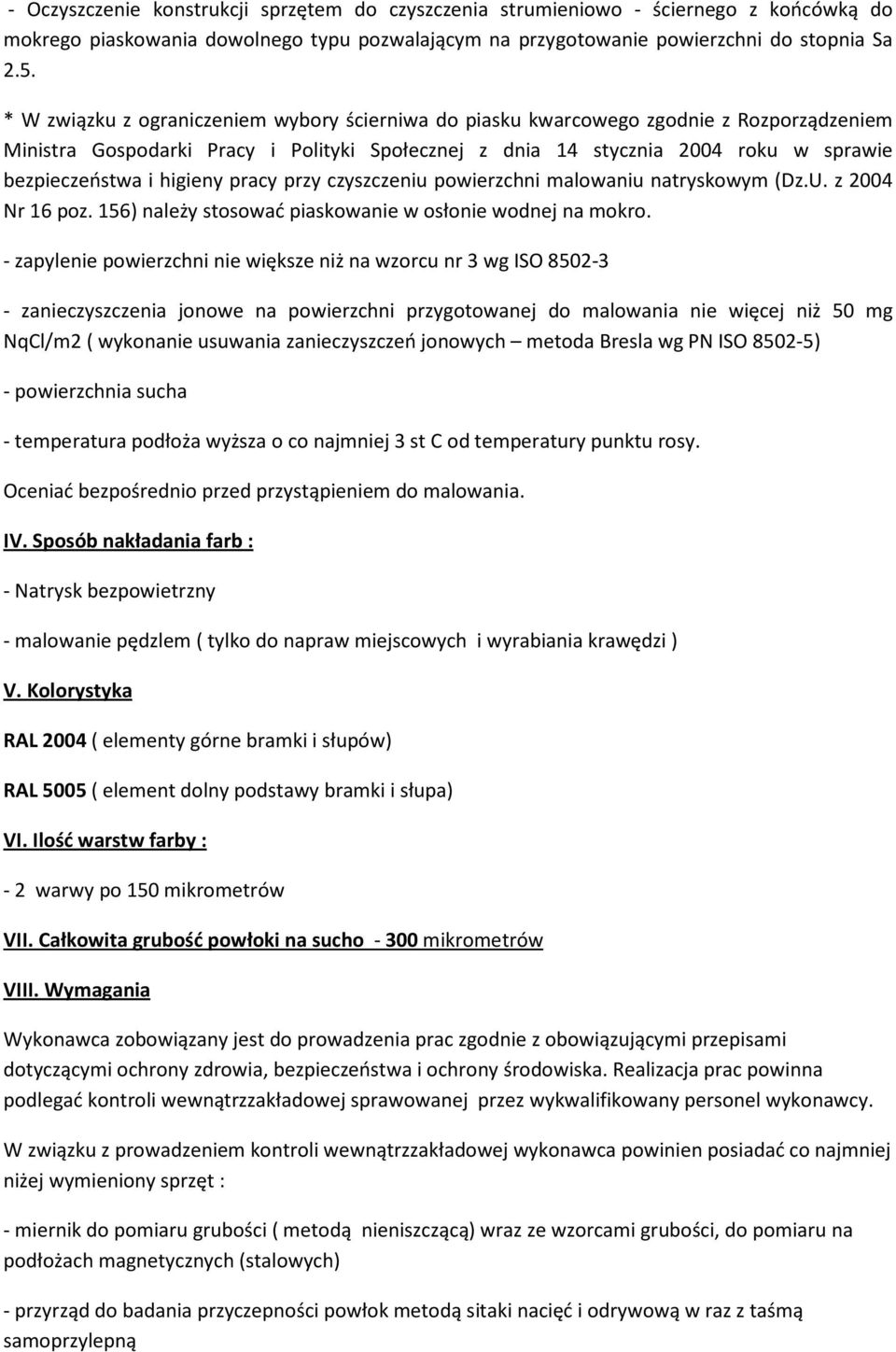 higieny pracy przy czyszczeniu powierzchni malowaniu natryskowym (Dz.U. z 2004 Nr 16 poz. 156) należy stosować piaskowanie w osłonie wodnej na mokro.