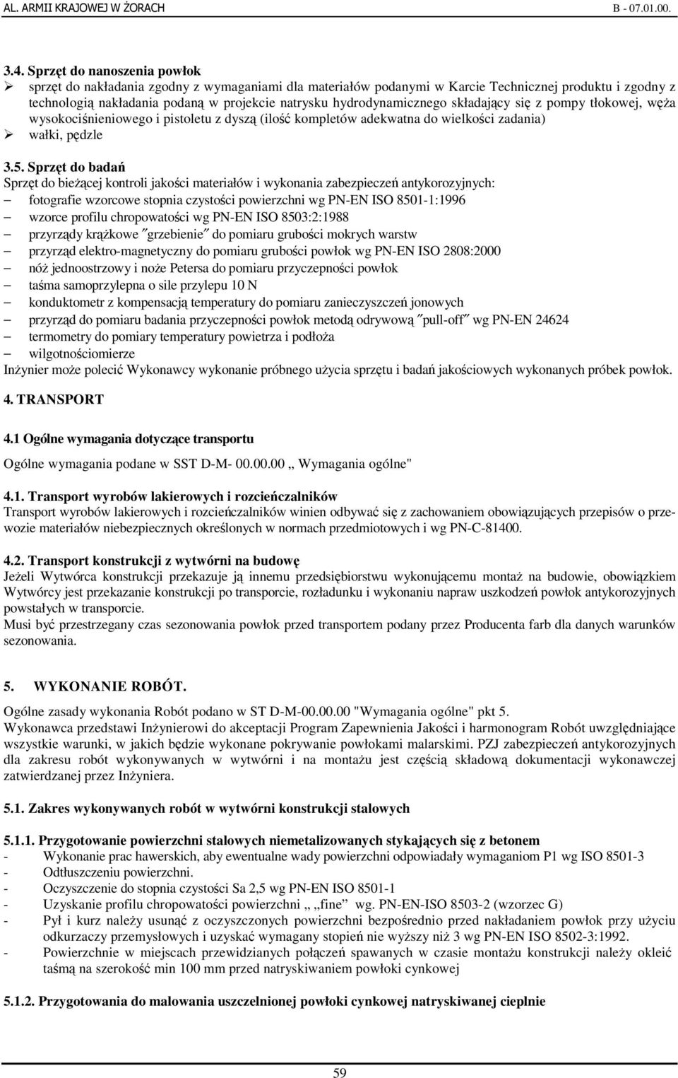 Sprzt do bada Sprzt do biecej kontroli jakoci materiałów i wykonania zabezpiecze antykorozyjnych: fotografie wzorcowe stopnia czystoci powierzchni wg PN-EN ISO 8501-1:1996 wzorce profilu chropowatoci