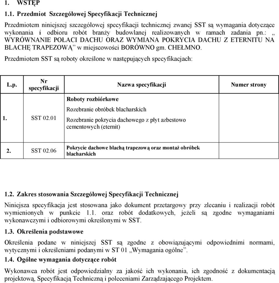 Przedmiotem SST są roboty określone w następujących specyfikacjach: L.p. Nr specyfikacji Nazwa specyfikacji Numer strony Roboty rozbiórkowe 1. SST 02.