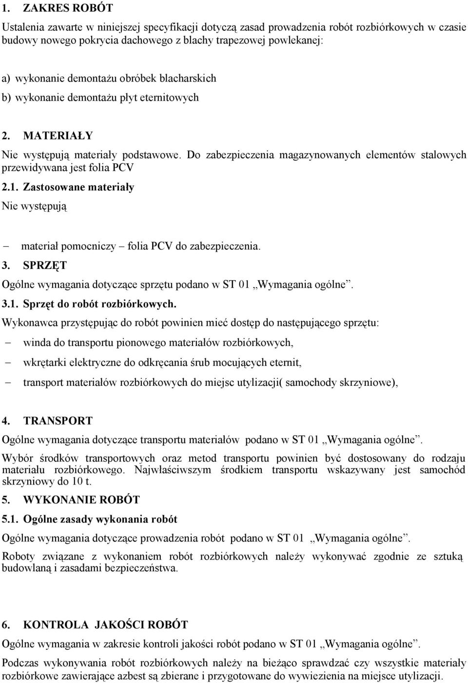 Do zabezpieczenia magazynowanych elementów stalowych przewidywana jest folia PCV 2.1. Zastosowane materiały Nie występują materiał pomocniczy folia PCV do zabezpieczenia. 3.