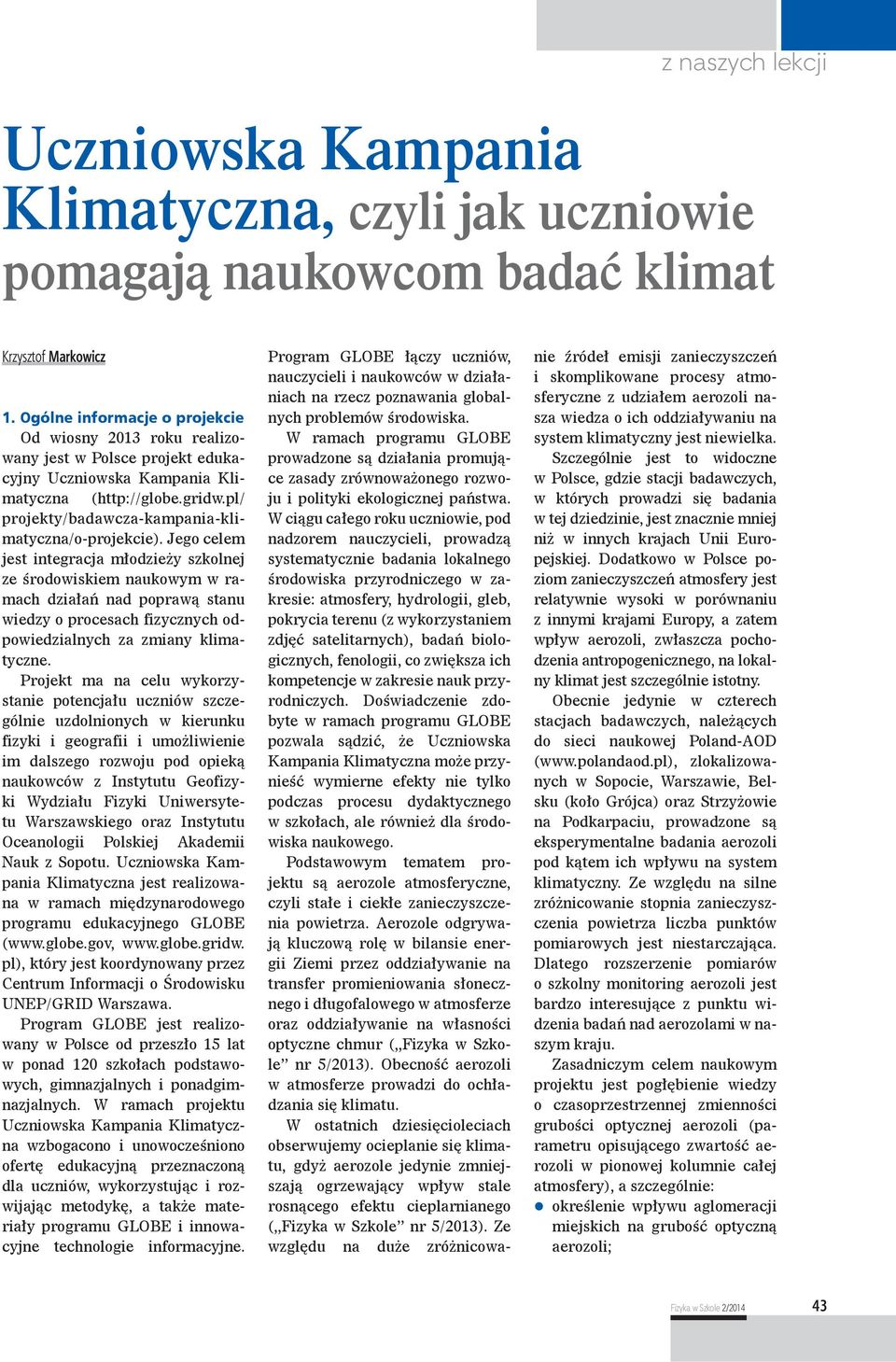 Jego celem jest integracja młodzieży szkolnej ze środowiskiem naukowym w ramach działań nad poprawą stanu wiedzy o procesach fizycznych odpowiedzialnych za zmiany klimatyczne.