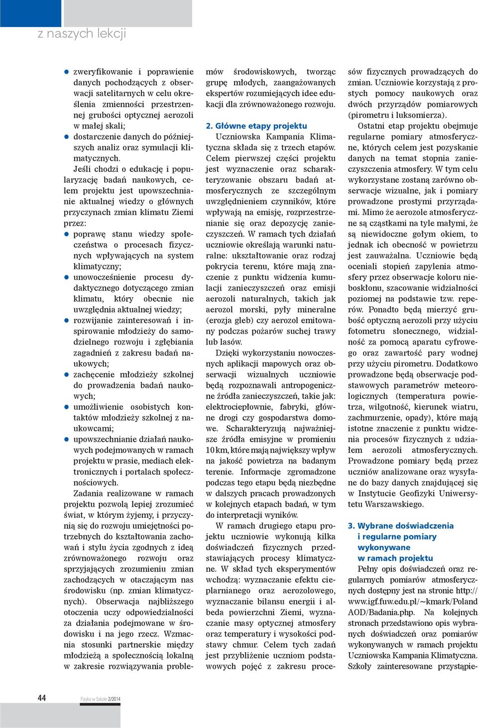 Jeśli chodzi o edukację i popularyzację badań naukowych, celem projektu jest upowszechnianie aktualnej wiedzy o głównych przyczynach zmian klimatu Ziemi przez: poprawę stanu wiedzy społeczeństwa o