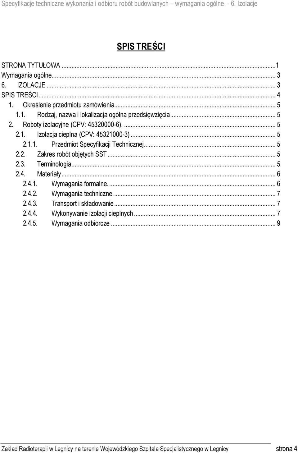 .. 5 2.3. Terminologia... 5 2.4. Materiały... 6 2.4.1. Wymagania formalne... 6 2.4.2. Wymagania techniczne... 7 2.4.3. Transport i składowanie... 7 2.4.4. Wykonywanie izolacji cieplnych.