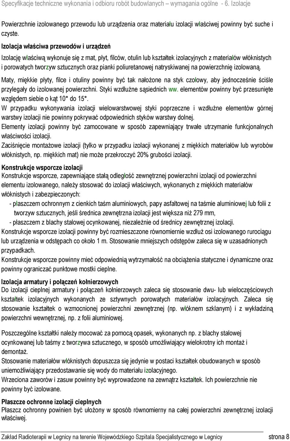 poliuretanowej natryskiwanej na powierzchnię izolowaną. Maty, miękkie płyty, filce i otuliny powinny być tak nałożone na styk czołowy, aby jednocześnie ściśle przylegały do izolowanej powierzchni.