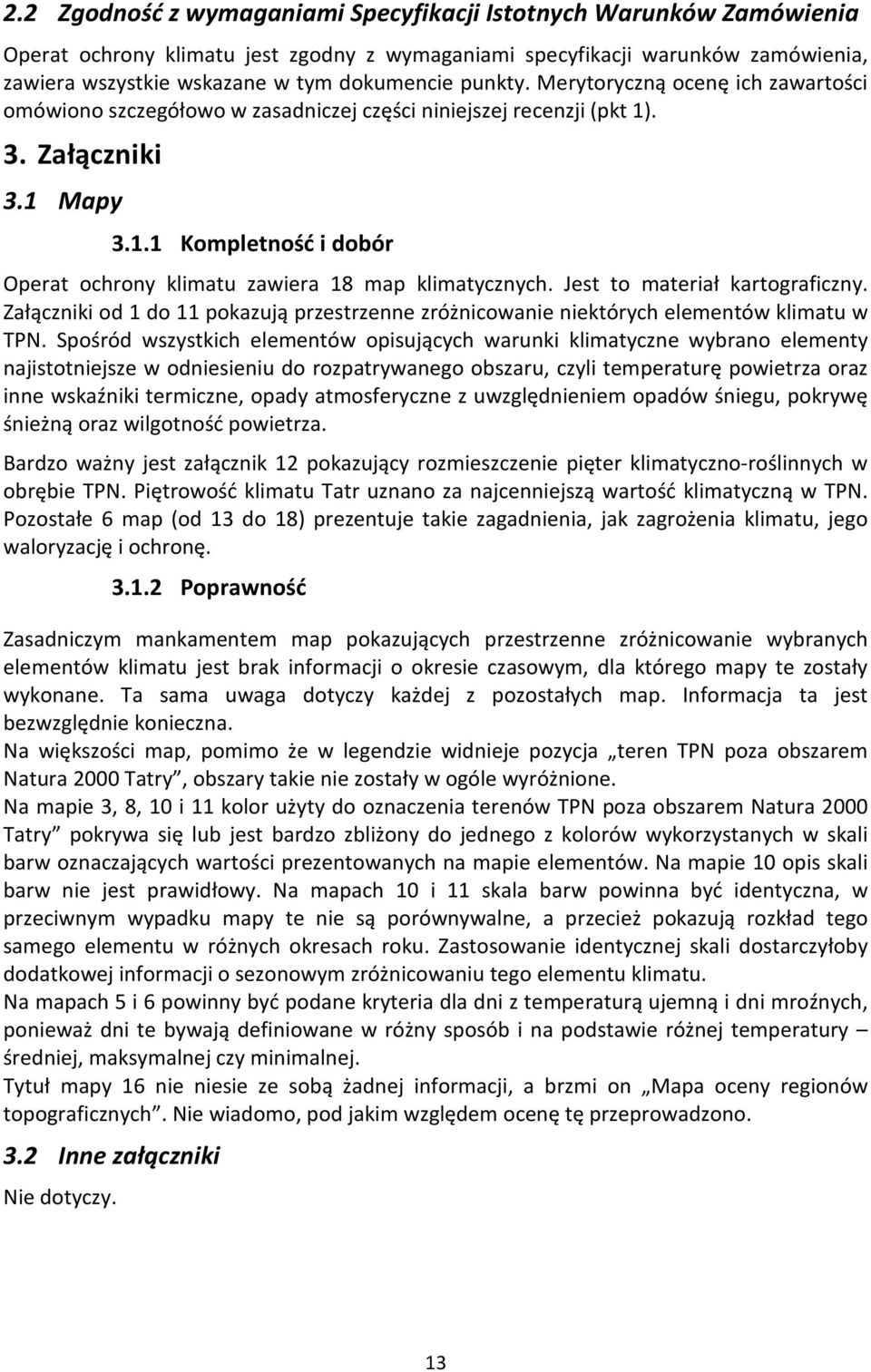 Jest to materiał kartograficzny. Załączniki od 1 do 11 pokazują przestrzenne zróżnicowanie niektórych elementów klimatu w TPN.