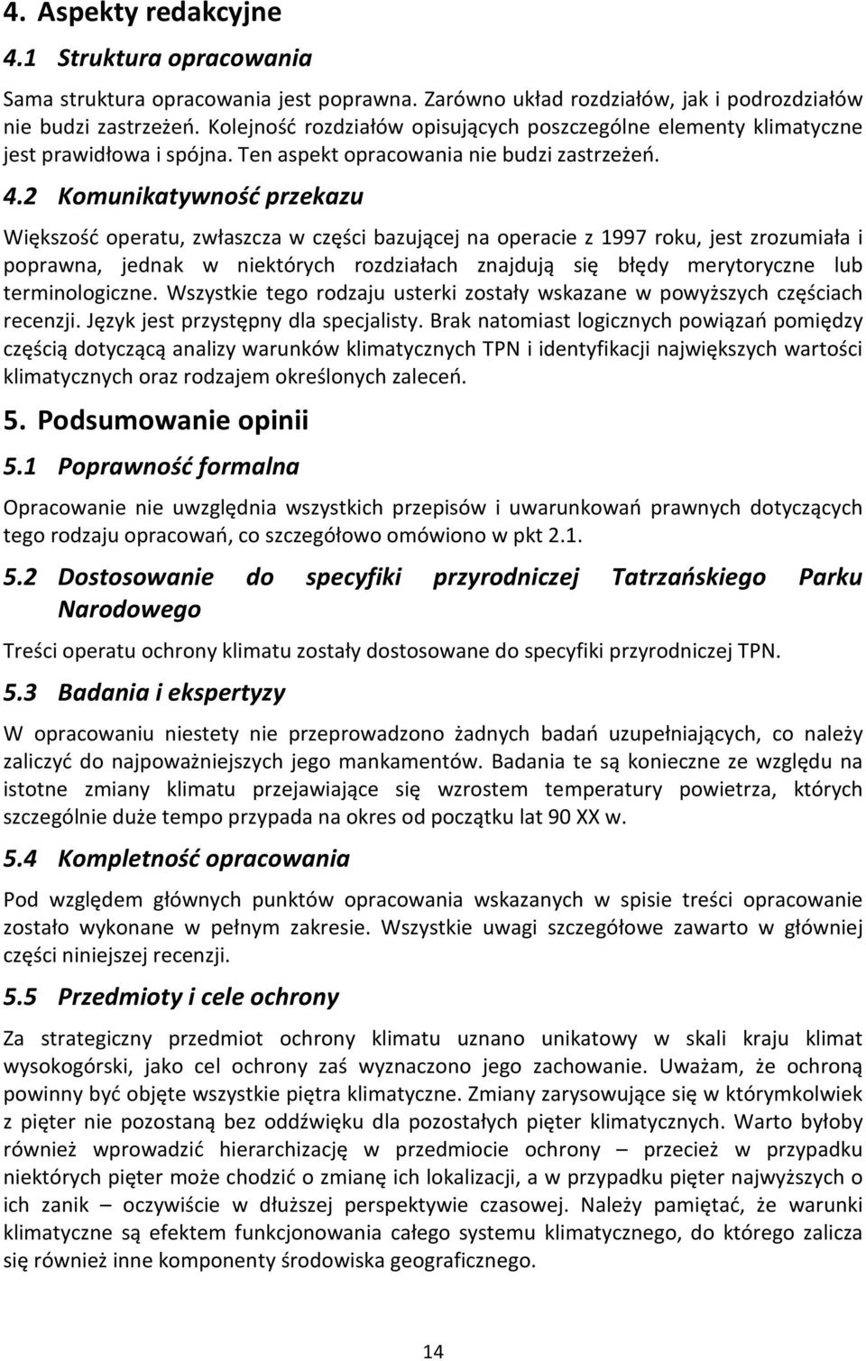 2 Komunikatywność przekazu Większość operatu, zwłaszcza w części bazującej na operacie z 1997 roku, jest zrozumiała i poprawna, jednak w niektórych rozdziałach znajdują się błędy merytoryczne lub