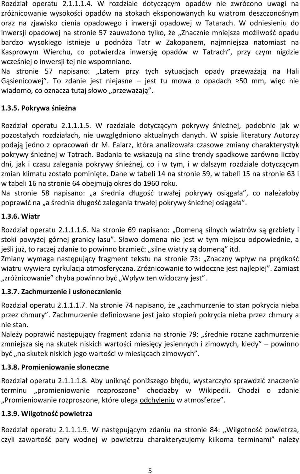 W odniesieniu do inwersji opadowej na stronie 57 zauważono tylko, że Znacznie mniejsza możliwość opadu bardzo wysokiego istnieje u podnóża Tatr w Zakopanem, najmniejsza natomiast na Kasprowym