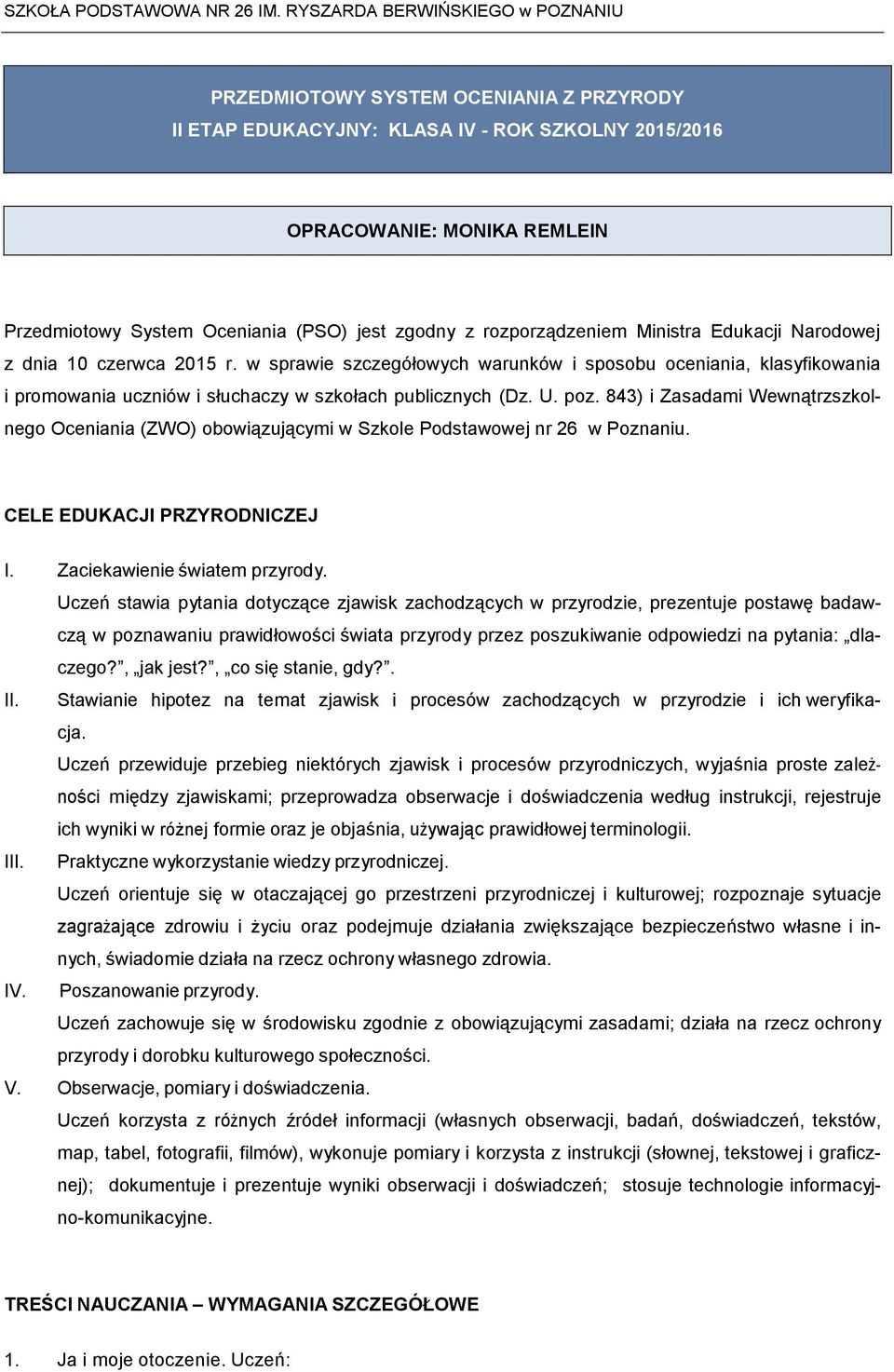 843) i Zasadami Wewnątrzszkolnego Oceniania (ZWO) obowiązującymi w Szkole Podstawowej nr 26 w Poznaniu. CELE EDUKACJI PRZYRODNICZEJ I. Zaciekawienie światem przyrody.