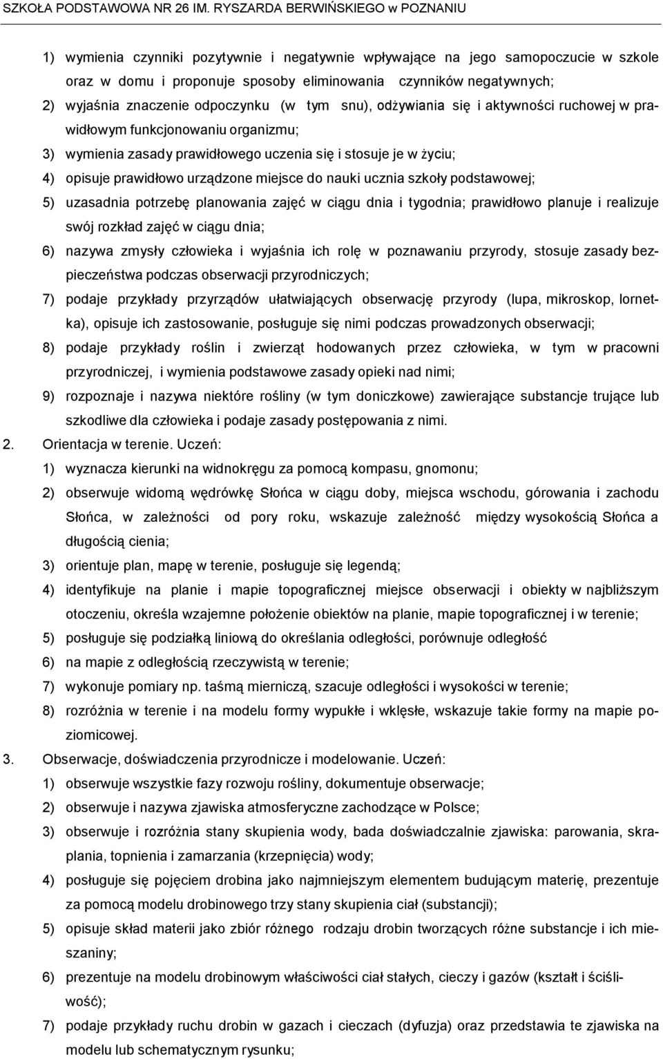 szkoły podstawowej; 5) uzasadnia potrzebę planowania zajęć w ciągu dnia i tygodnia; prawidłowo planuje i realizuje swój rozkład zajęć w ciągu dnia; 6) nazywa zmysły człowieka i wyjaśnia ich rolę w