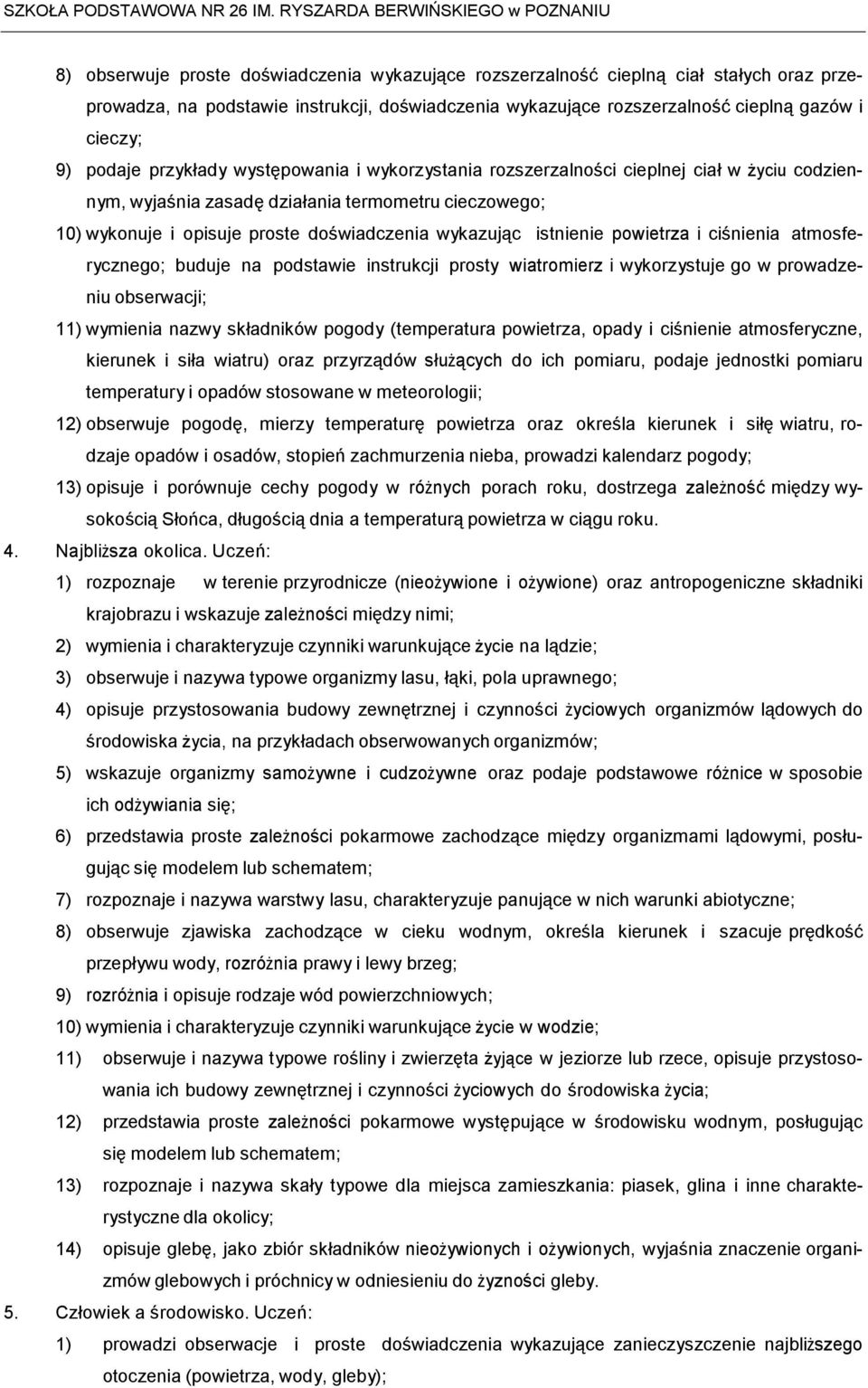 istnienie powietrza i ciśnienia atmosferycznego; buduje na podstawie instrukcji prosty wiatromierz i wykorzystuje go w prowadzeniu obserwacji; 11) wymienia nazwy składników pogody (temperatura