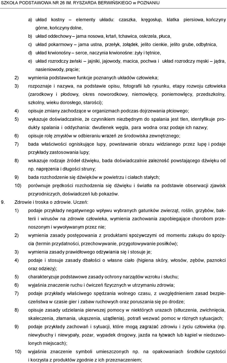 rozrodczy męski jądra, nasieniowody, prącie; 2) wymienia podstawowe funkcje poznanych układów człowieka; 3) rozpoznaje i nazywa, na podstawie opisu, fotografii lub rysunku, etapy rozwoju człowieka