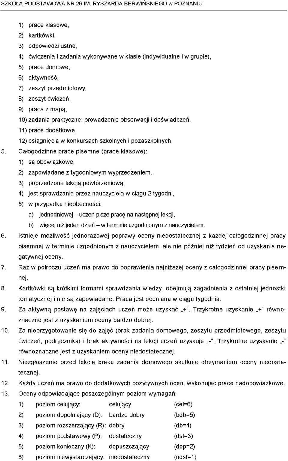 Całogodzinne prace pisemne (prace klasowe): 1) są obowiązkowe, 2) zapowiadane z tygodniowym wyprzedzeniem, 3) poprzedzone lekcją powtórzeniową, 4) jest sprawdzania przez nauczyciela w ciągu 2