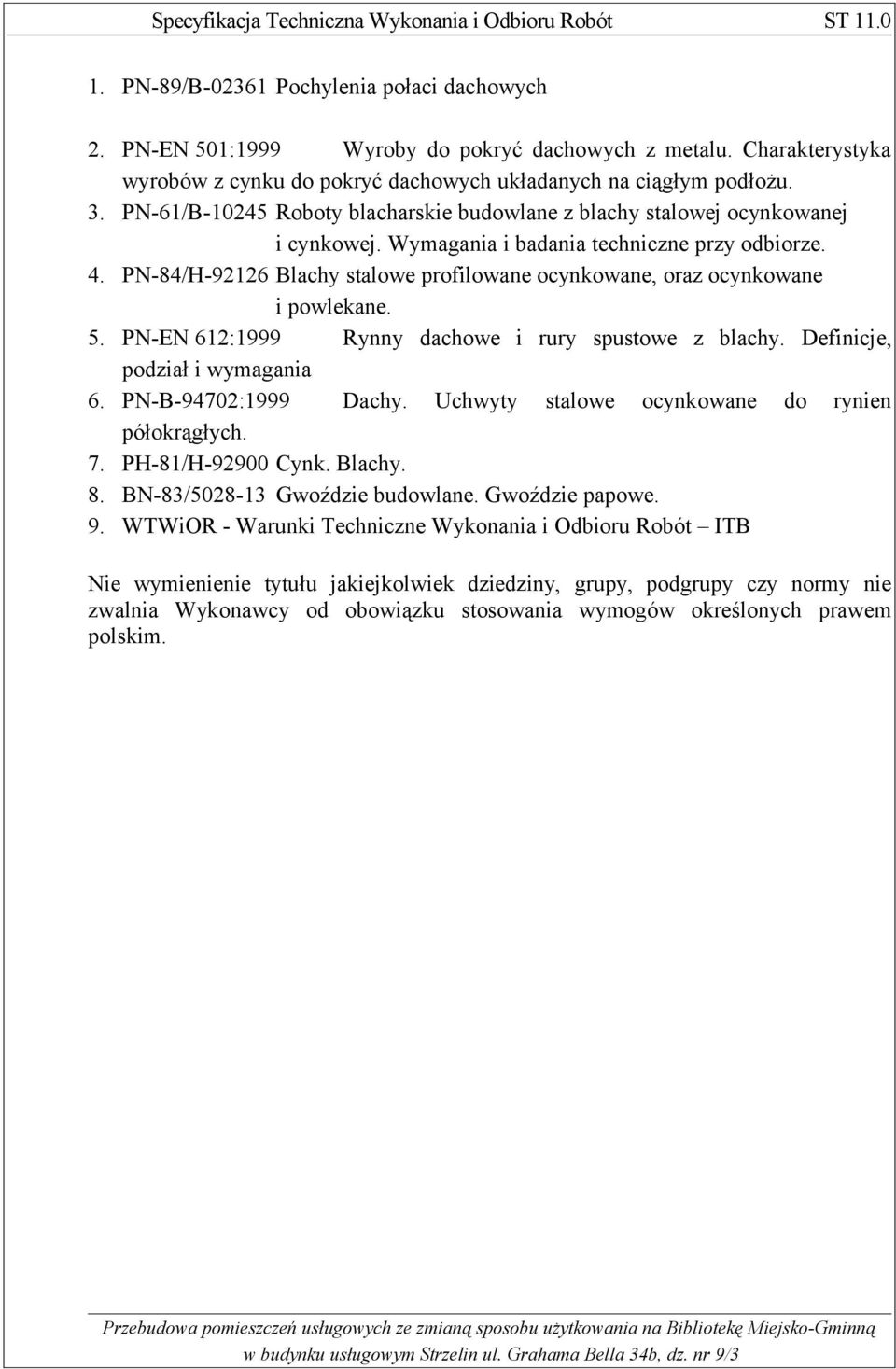 PN-84/H-92126 Blachy stalowe profilowane ocynkowane, oraz ocynkowane i powlekane. 5. PN-EN 612:1999 Rynny dachowe i rury spustowe z blachy. Definicje, podział i wymagania 6. PN-B-94702:1999 Dachy.