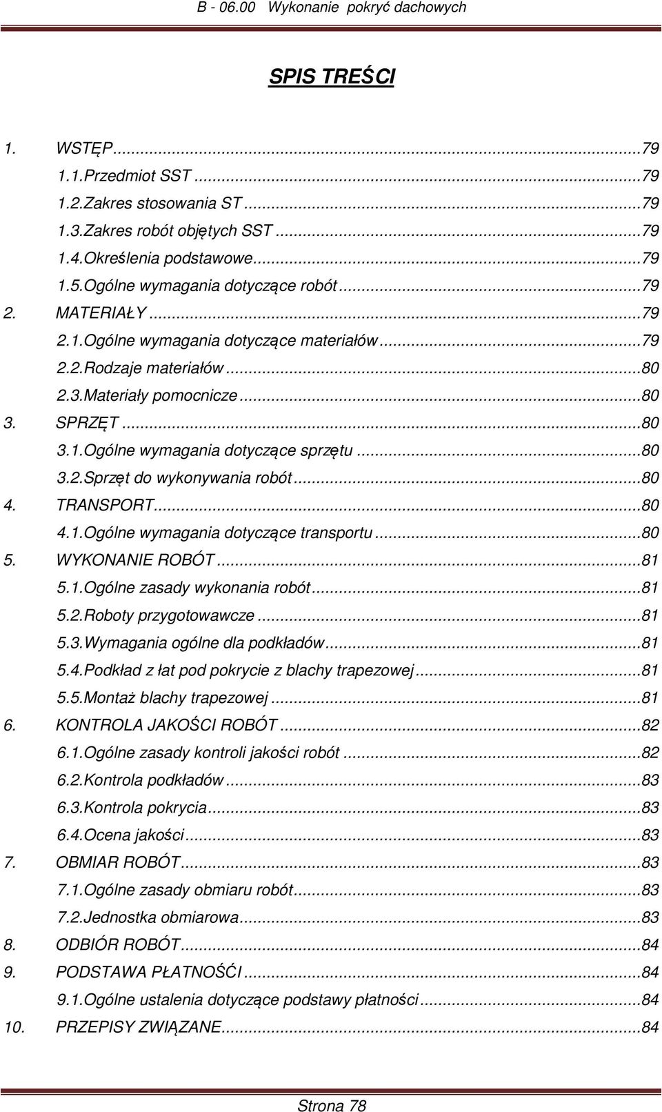 ..80 4. TRANSPORT...80 4.1.Ogólne wymagania dotyczące transportu...80 5. WYKONANIE ROBÓT...81 5.1.Ogólne zasady wykonania robót...81 5.2.Roboty przygotowawcze...81 5.3.Wymagania ogólne dla podkładów.