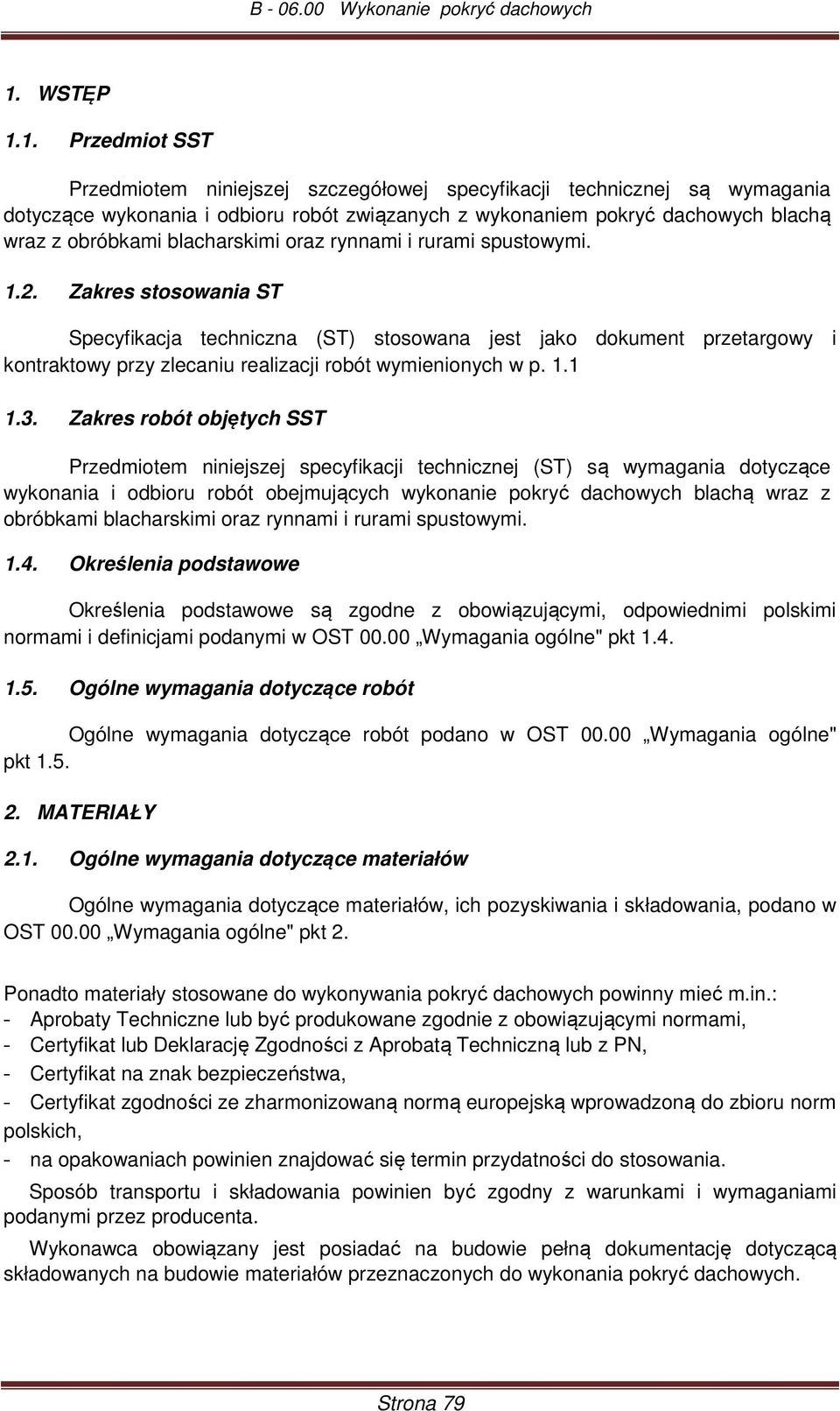 Zakres stosowania ST Specyfikacja techniczna (ST) stosowana jest jako dokument przetargowy i kontraktowy przy zlecaniu realizacji robót wymienionych w p. 1.1 1.3.