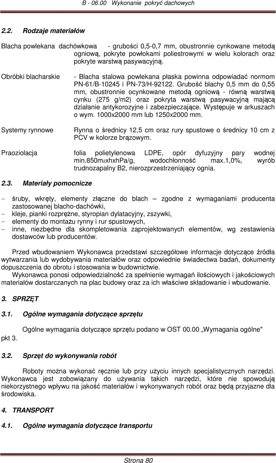Grubość blachy 0,5 mm do 0,55 mm, obustronnie ocynkowane metodą ogniową - równą warstwą cynku (275 g/m2) oraz pokryta warstwą pasywacyjną mającą działanie antykorozyjne i zabezpieczające.