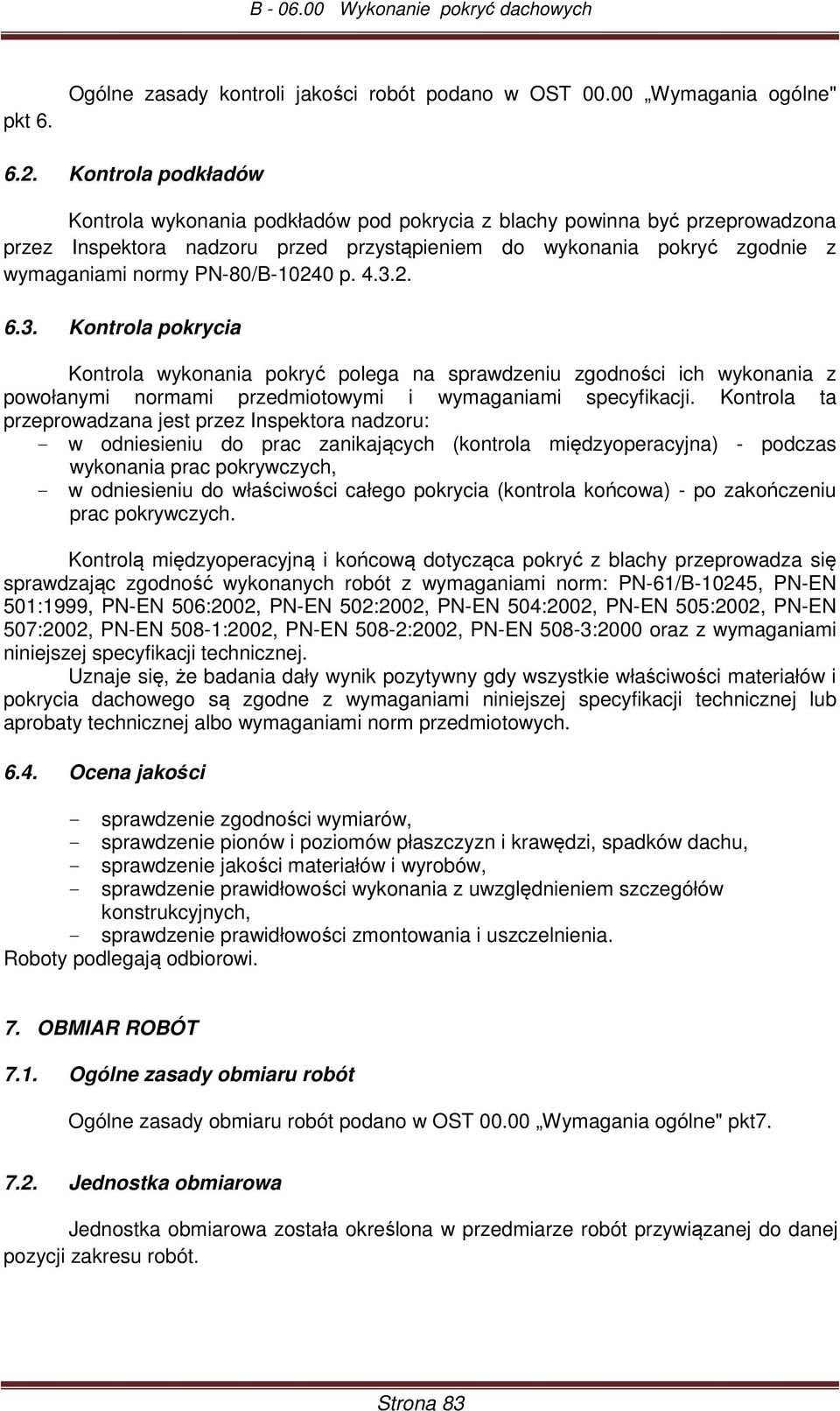 PN-80/B-10240 p. 4.3.2. 6.3. Kontrola pokrycia Kontrola wykonania pokryć polega na sprawdzeniu zgodności ich wykonania z powołanymi normami przedmiotowymi i wymaganiami specyfikacji.