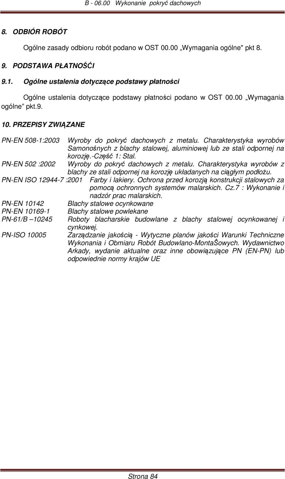 PRZEPISY ZWIĄZANE PN-EN 508-1:2003 Wyroby do pokryć dachowych z metalu. Charakterystyka wyrobów Samonośnych z blachy stalowej, aluminiowej lub ze stali odpornej na korozję.-część 1: Stal.