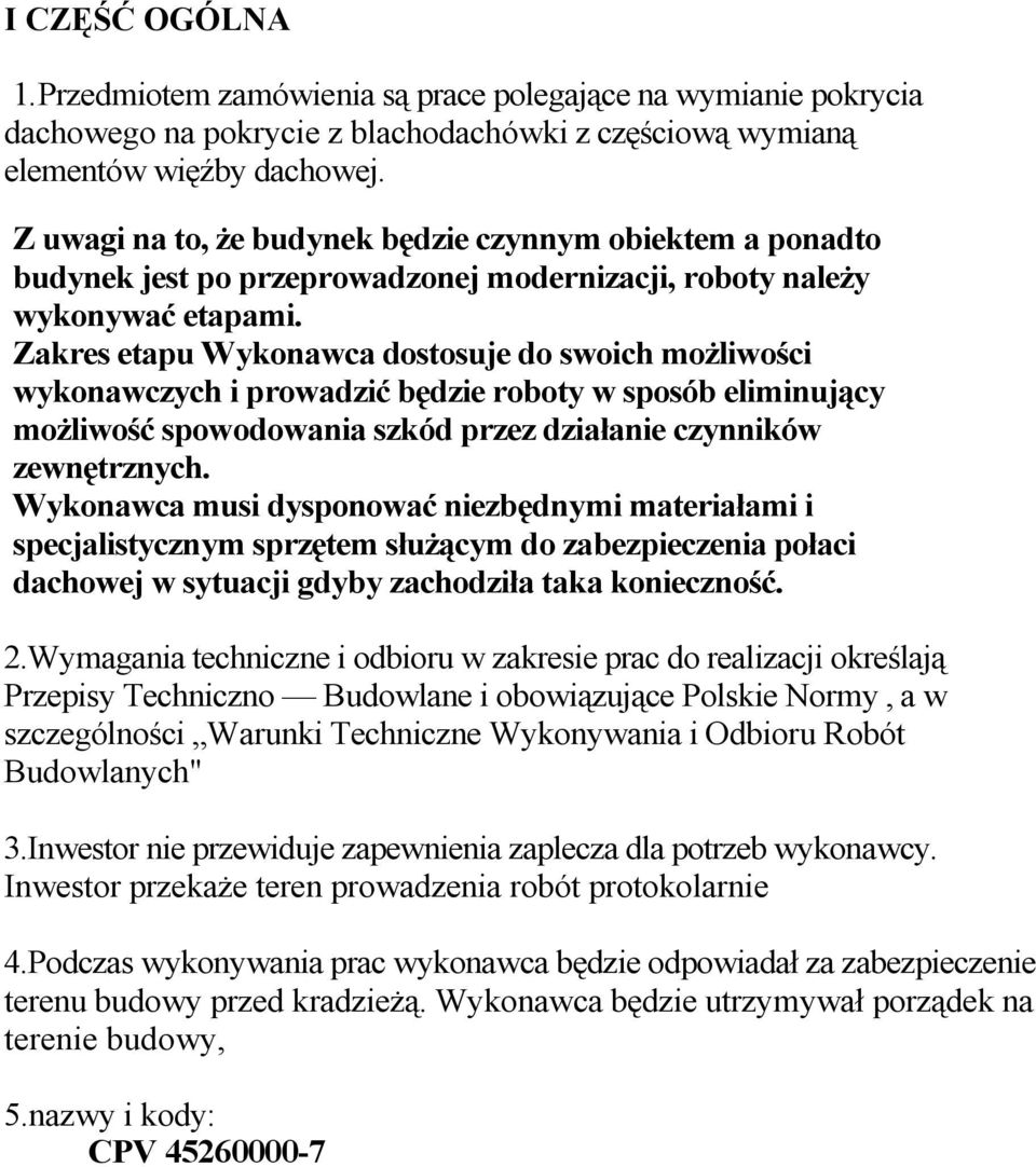 Zakres etapu Wykonawca dostosuje do swoich możliwości wykonawczych i prowadzić będzie roboty w sposób eliminujący możliwość spowodowania szkód przez działanie czynników zewnętrznych.