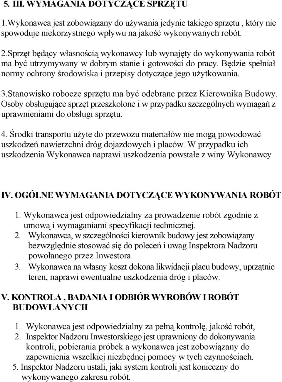 Będzie spełniał normy ochrony środowiska i przepisy dotyczące jego użytkowania. 3.Stanowisko robocze sprzętu ma być odebrane przez Kierownika Budowy.