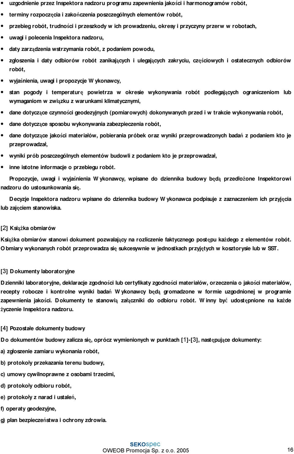 ulegających zakryciu, częściowych i ostatecznych odbiorów robót, wyjaśnienia, uwagi i propozycje Wykonawcy, stan pogody i temperaturę powietrza w okresie wykonywania robót podlegających ograniczeniom