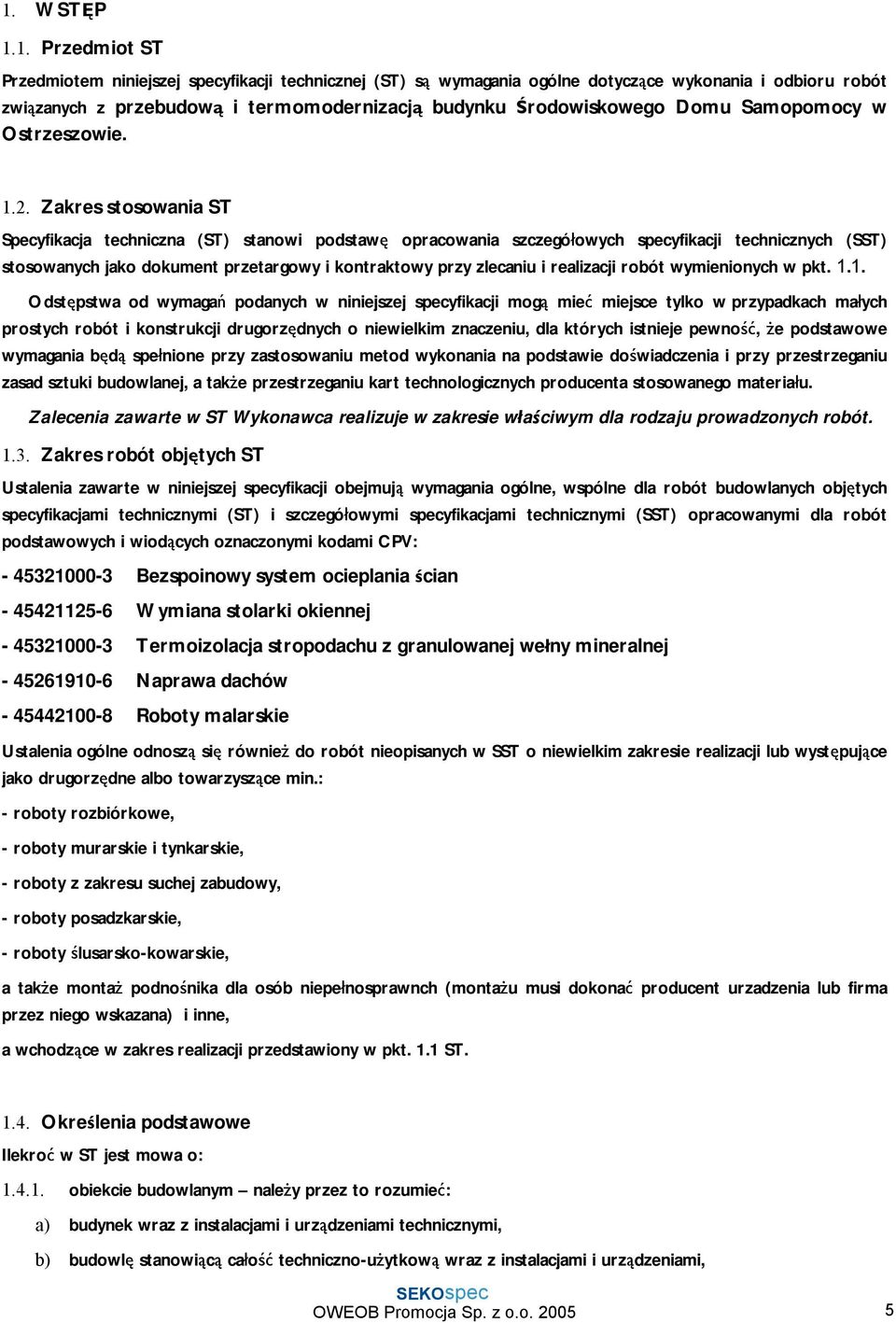 Zakres stosowania ST Specyfikacja techniczna (ST) stanowi podstawę opracowania szczegółowych specyfikacji technicznych (SST) stosowanych jako dokument przetargowy i kontraktowy przy zlecaniu i