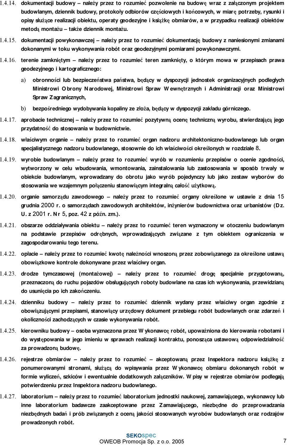 opisy służące realizacji obiektu, operaty geodezyjne i książkę obmiarów, a w przypadku realizacji obiektów metodą montażu także dziennik montażu. 1.4.15.