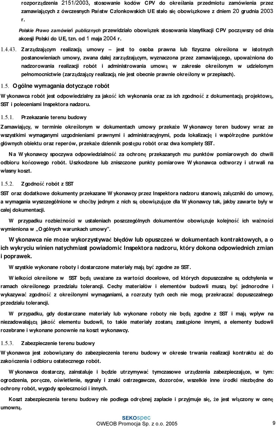 Zarządzającym realizacją umowy jest to osoba prawna lub fizyczna określona w istotnych postanowieniach umowy, zwana dalej zarządzającym, wyznaczona przez zamawiającego, upoważniona do nadzorowania