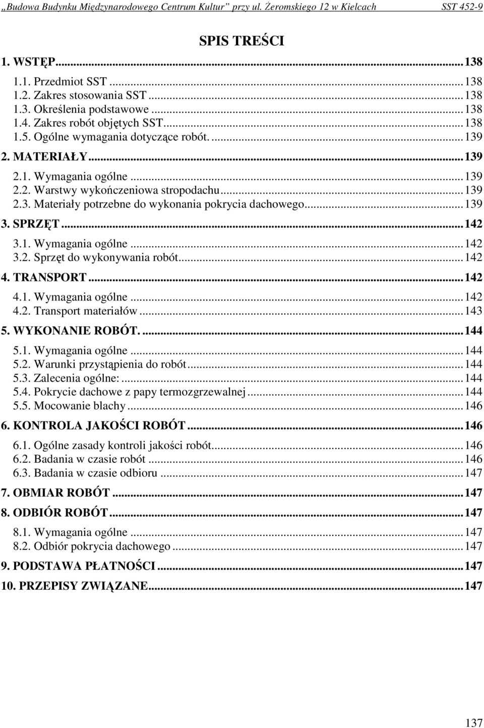 ..142 4. TRANSPORT...142 4.1. Wymagania ogólne...142 4.2. Transport materiałów...143 5. WYKONANIE ROBÓT....144 5.1. Wymagania ogólne...144 5.2. Warunki przystąpienia do robót...144 5.3. Zalecenia ogólne:.