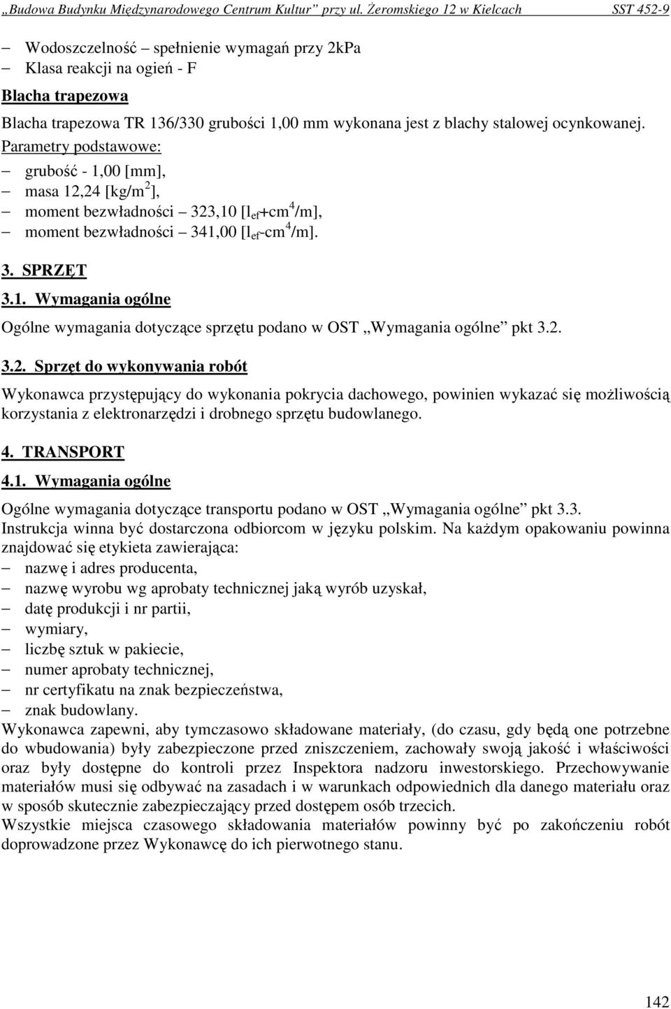 2. 3.2. Sprzęt do wykonywania robót Wykonawca przystępujący do wykonania pokrycia dachowego, powinien wykazać się moŝliwością korzystania z elektronarzędzi i drobnego sprzętu budowlanego. 4.