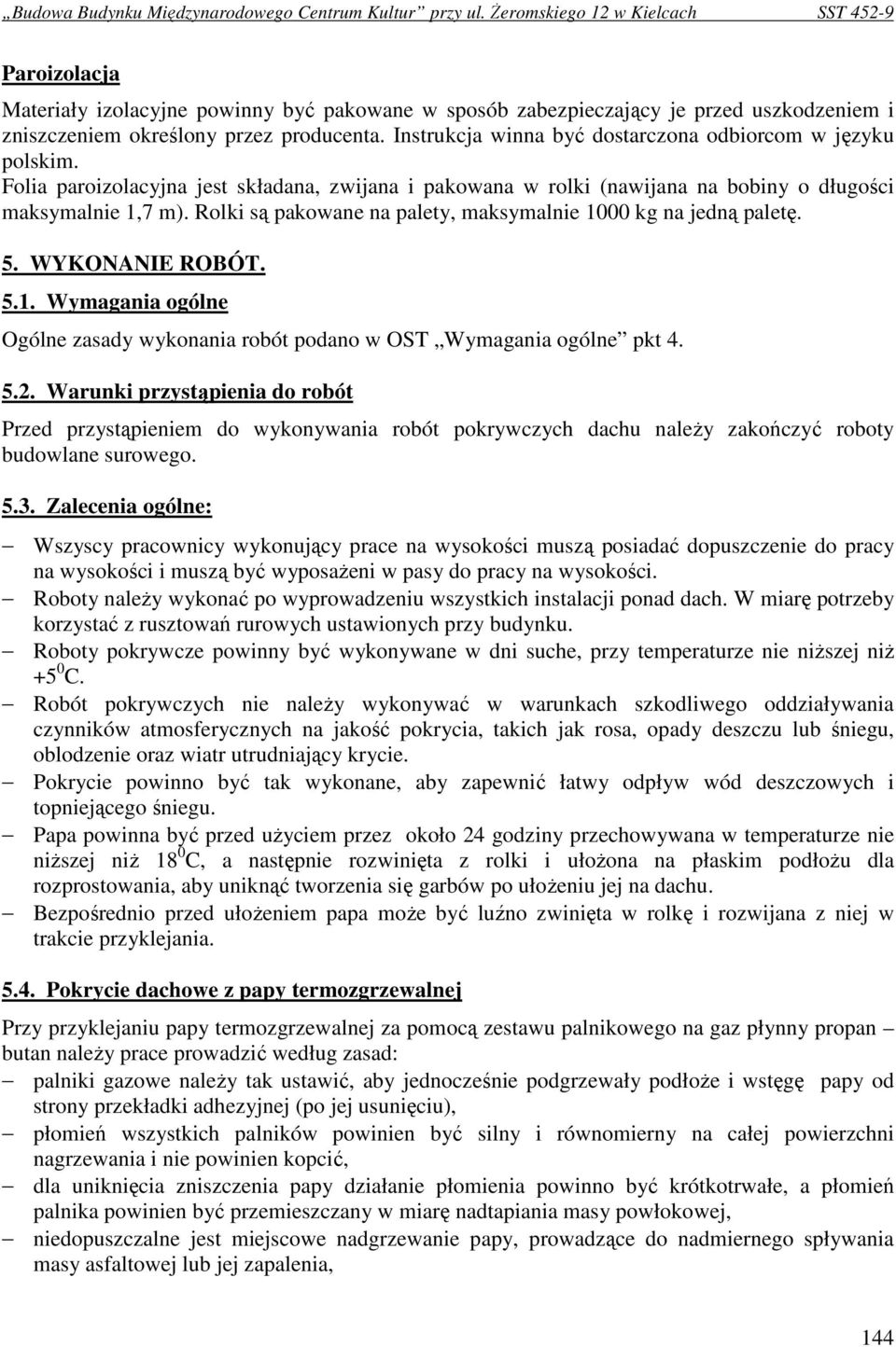 Rolki są pakowane na palety, maksymalnie 1000 kg na jedną paletę. 5. WYKONANIE ROBÓT. 5.1. Wymagania ogólne Ogólne zasady wykonania robót podano w OST Wymagania ogólne pkt 4. 5.2.