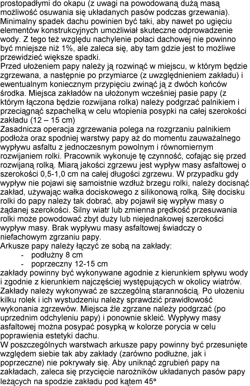 Z tego też względu nachylenie połaci dachowej nie powinno być mniejsze niż 1%, ale zaleca się, aby tam gdzie jest to możliwe przewidzieć większe spadki.