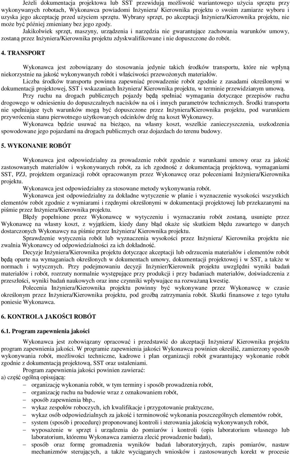 Jakikolwiek sprz t, maszyny, urz dzenia i narz dzia nie gwarantuj ce zachowania warunków umowy, zostan przez In yniera/kierownika projektu zdyskwalifikowane i nie dopuszczone do robót. 4.