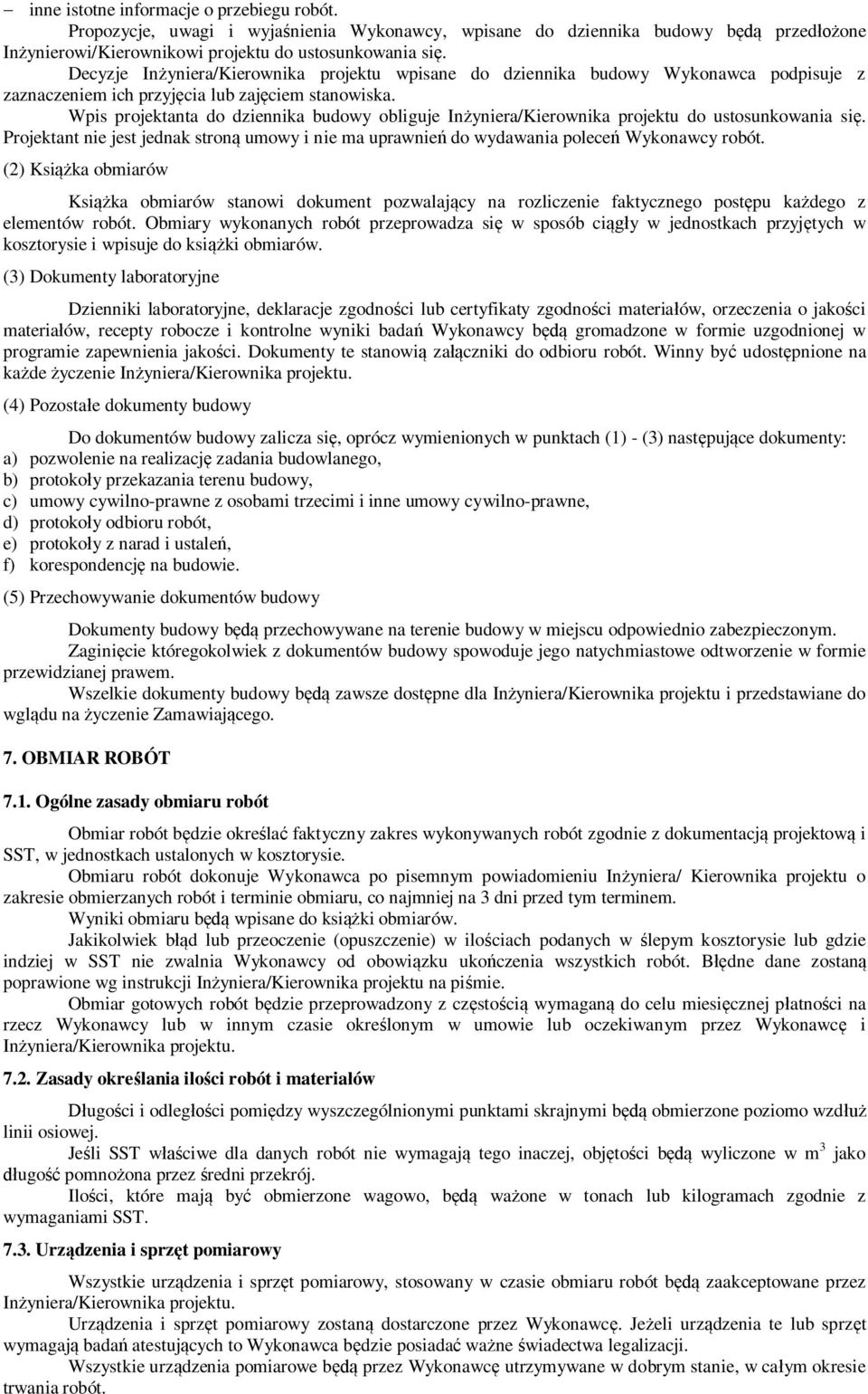 Wpis projektanta do dziennika budowy obliguje In yniera/kierownika projektu do ustosunkowania si. Projektant nie jest jednak stron umowy i nie ma uprawnie do wydawania polece Wykonawcy robót.