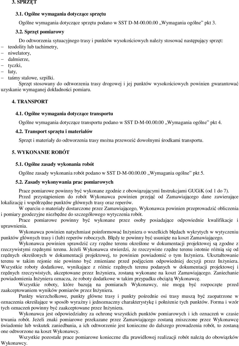Sprz t stosowany do odtworzenia trasy drogowej i jej punktów wysoko ciowych powinien gwarantowa uzyskanie wymaganej dok adno ci pomiaru. 4. TRANSPORT 4.1.