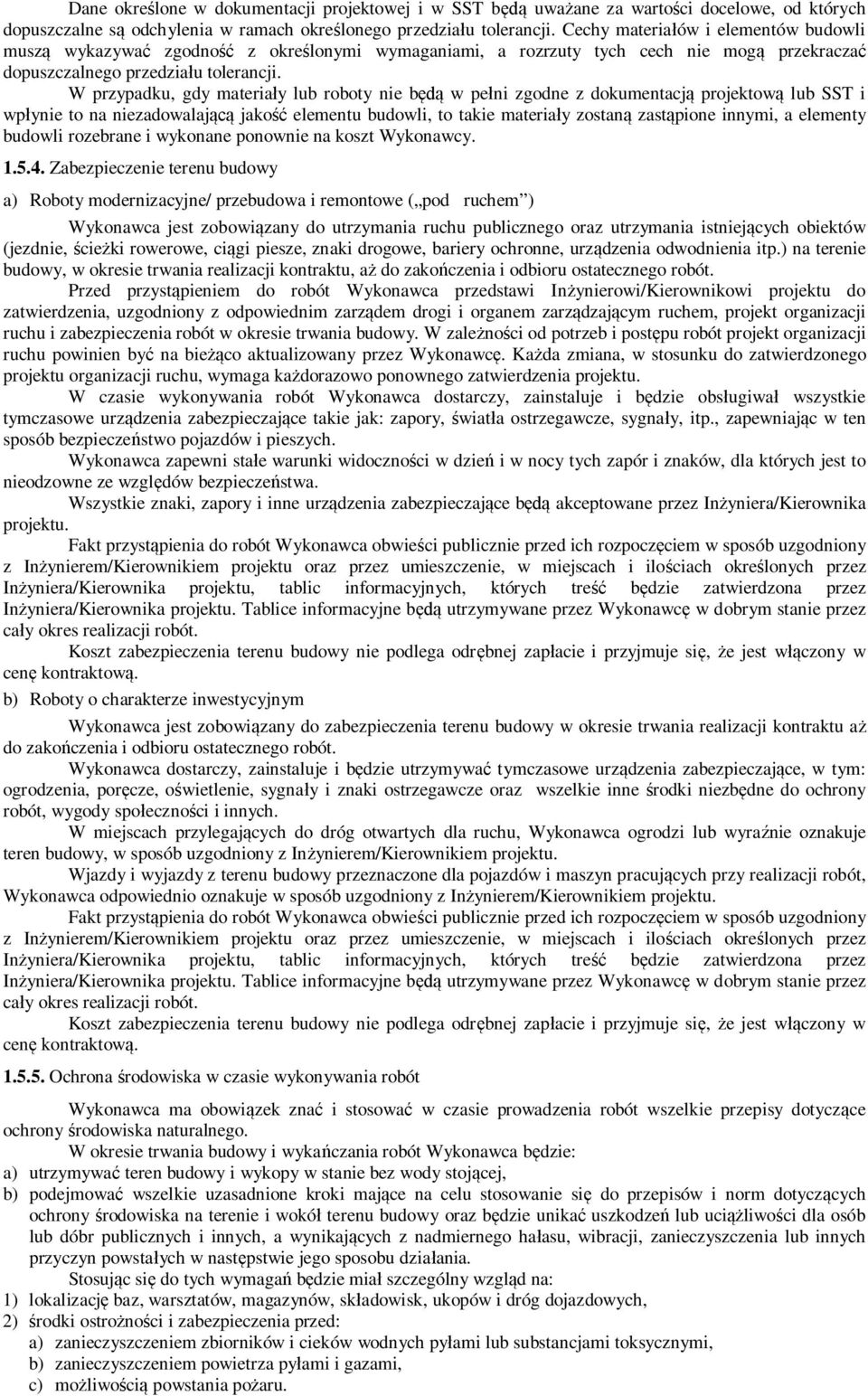 W przypadku, gdy materia y lub roboty nie b w pe ni zgodne z dokumentacj projektow lub SST i wp ynie to na niezadowalaj jako elementu budowli, to takie materia y zostan zast pione innymi, a elementy