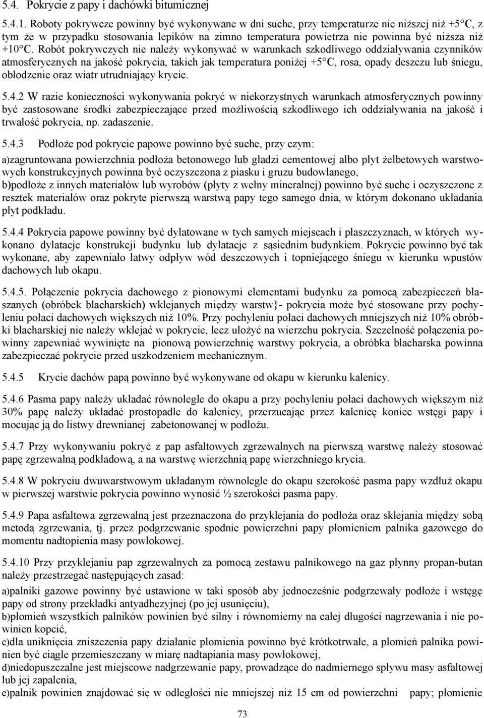 Robót pokrywczych nie należy wykonywać w warunkach szkodliwego oddziaływania czynników atmosferycznych na jakość pokrycia, takich jak temperatura poniżej +5 C, rosa, opady deszczu lub śniegu,