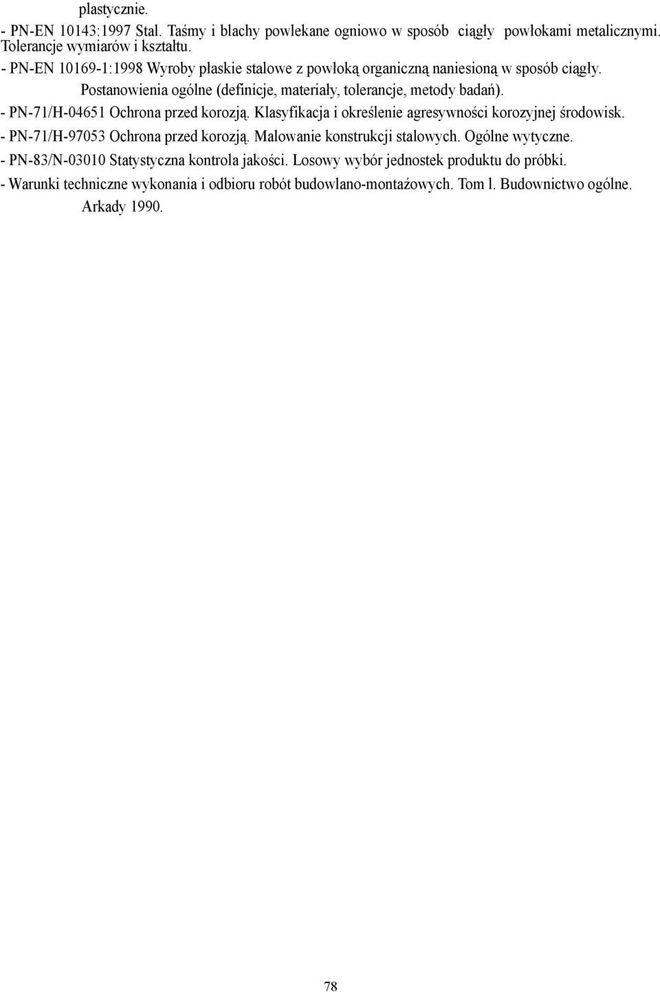 - PN-71/H-04651 Ochrona przed korozją. Klasyfikacja i określenie agresywności korozyjnej środowisk. - PN-71/H-97053 Ochrona przed korozją. Malowanie konstrukcji stalowych.