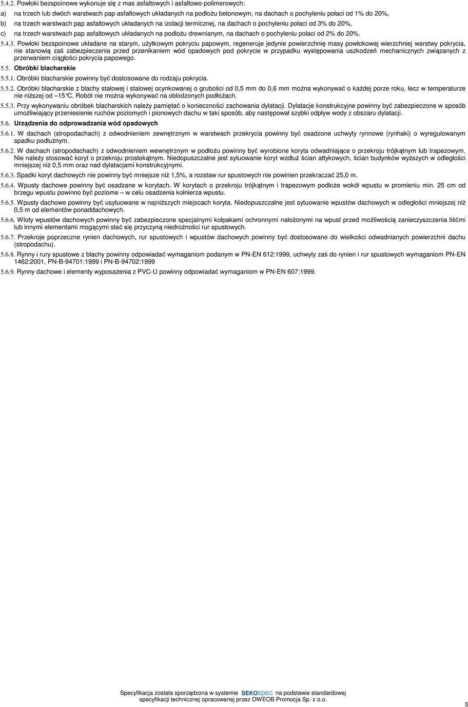 20%, b) na trzech warstwach pap asfaltowych układanych na izolacji termicznej, na dachach o pochyleniu połaci od 3% do 20%, c) na trzech warstwach pap asfaltowych układanych na podłoŝu drewnianym, na