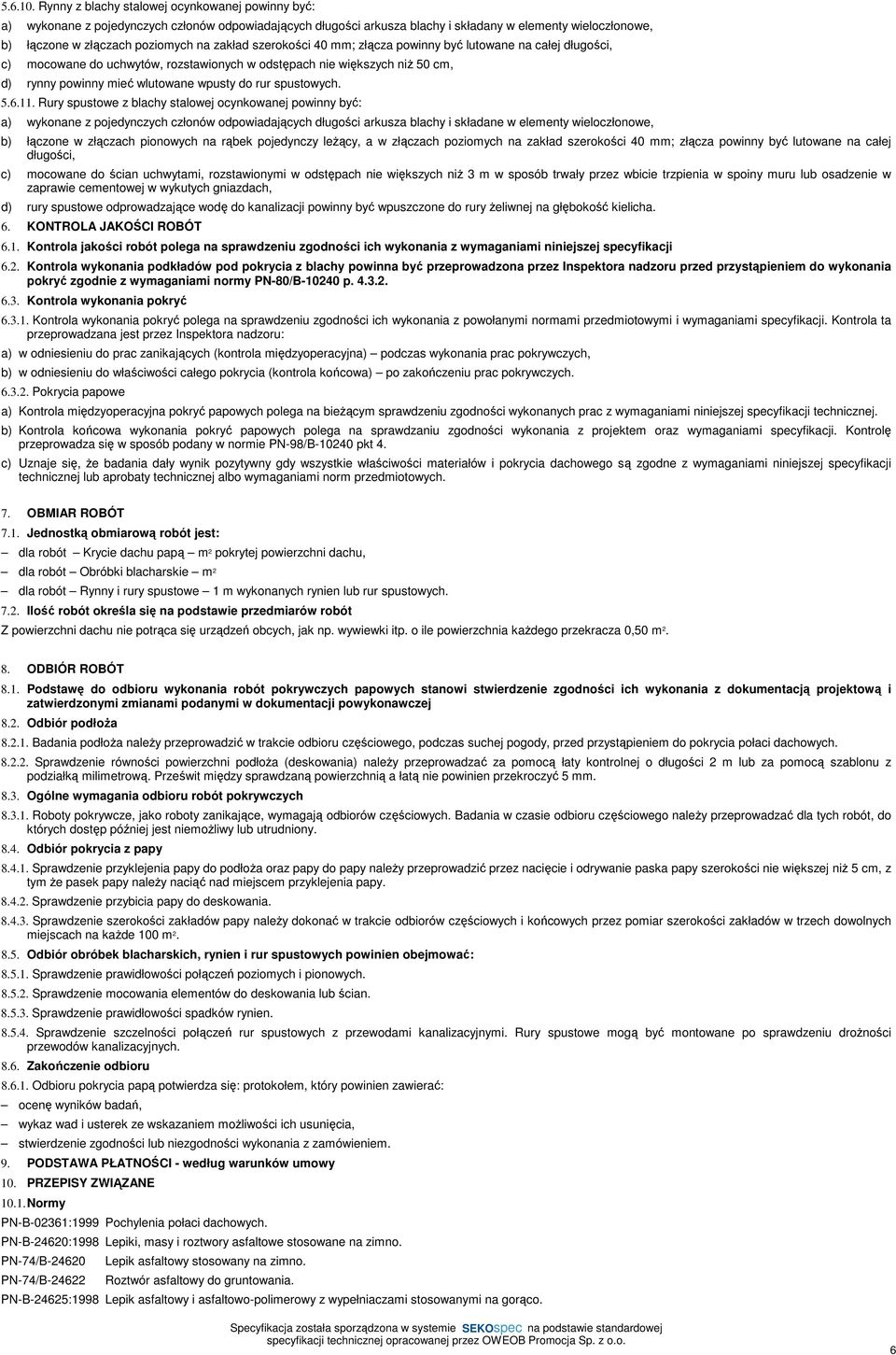 zakład szerokości 40 mm; złącza powinny być lutowane na całej długości, c) mocowane do uchwytów, rozstawionych w odstępach nie większych niŝ 50 cm, d) rynny powinny mieć wlutowane wpusty do rur