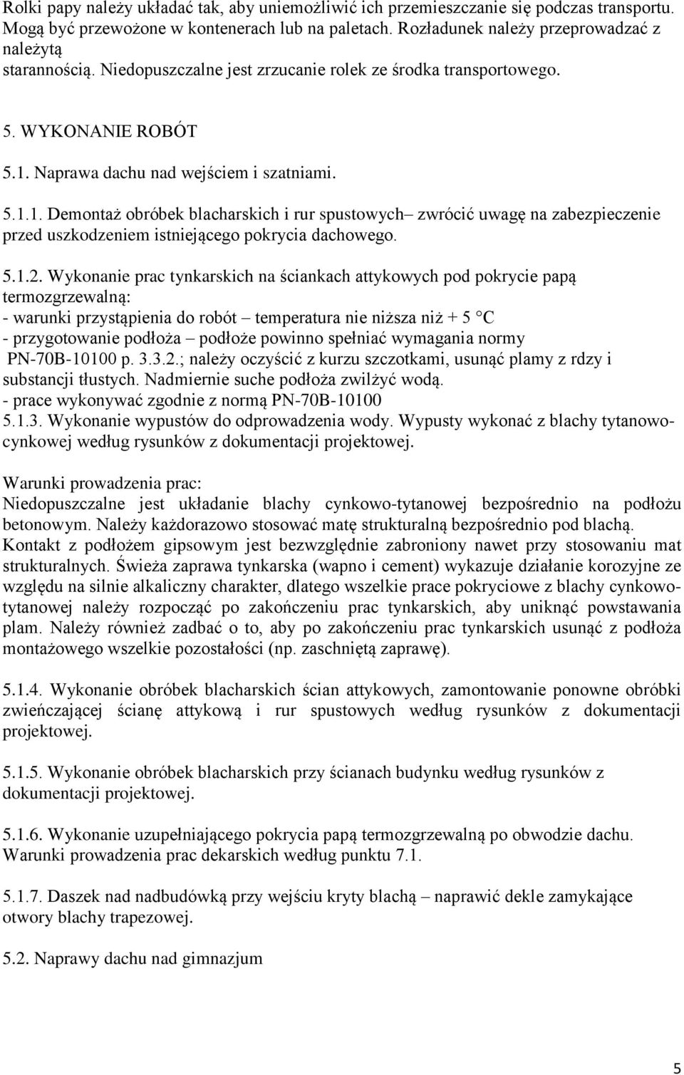Naprawa dachu nad wejściem i szatniami. 5.1.1. Demontaż obróbek blacharskich i rur spustowych zwrócić uwagę na zabezpieczenie przed uszkodzeniem istniejącego pokrycia dachowego. 5.1.2.