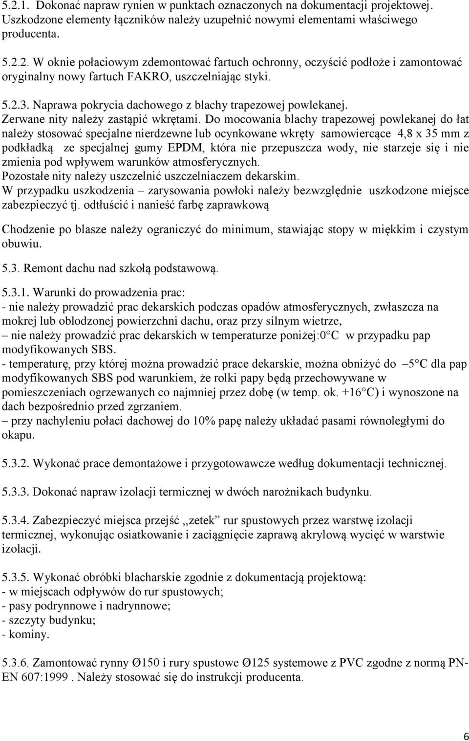 Do mocowania blachy trapezowej powlekanej do łat należy stosować specjalne nierdzewne lub ocynkowane wkręty samowiercące 4,8 x 35 mm z podkładką ze specjalnej gumy EPDM, która nie przepuszcza wody,