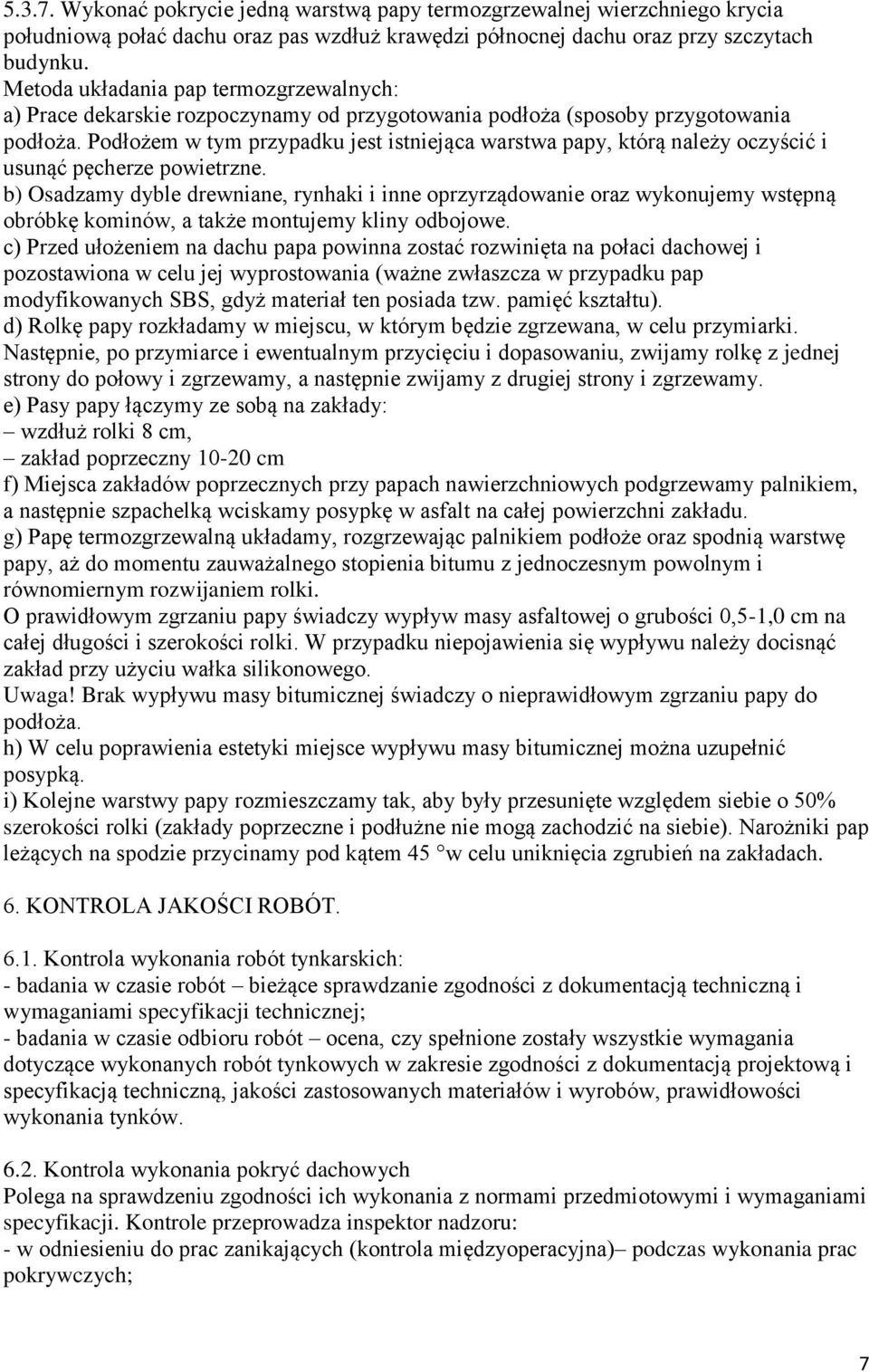 Podłożem w tym przypadku jest istniejąca warstwa papy, którą należy oczyścić i usunąć pęcherze powietrzne.